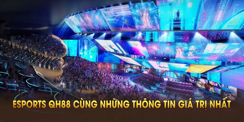 Esports QH88 cùng những thông tin giá trị nhất đầy đủ