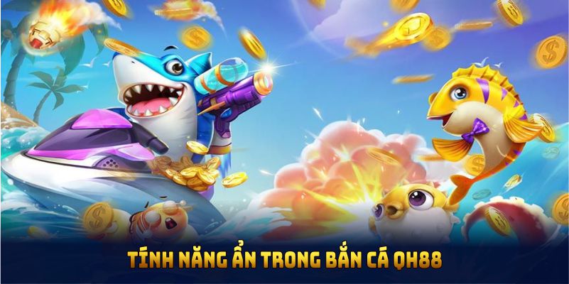 Khám phá thêm tính năng ẩn trong bắn cá QH88
