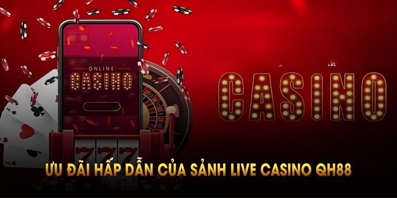Những ưu đãi hấp dẫn nhất của sảnh live casino QH88
